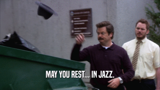 MAY YOU REST... IN JAZZ.  