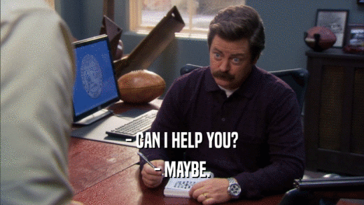 - CAN I HELP YOU? - MAYBE. 