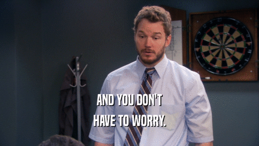 AND YOU DON'T HAVE TO WORRY. 