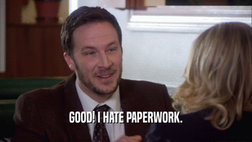 GOOD! I HATE PAPERWORK.  