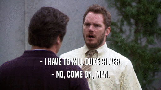 - I HAVE TO KILL DUKE SILVER. - NO, COME ON, MAN. 