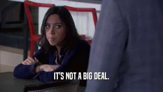 IT'S NOT A BIG DEAL.  