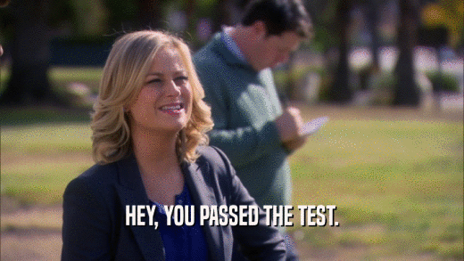 HEY, YOU PASSED THE TEST.  