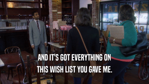 AND IT'S GOT EVERYTHING ON THIS WISH LIST YOU GAVE ME. 