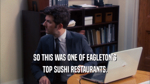 SO THIS WAS ONE OF EAGLETON'S TOP SUSHI RESTAURANTS. 