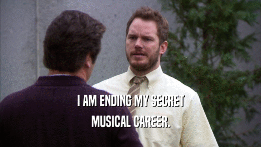I AM ENDING MY SECRET MUSICAL CAREER. 