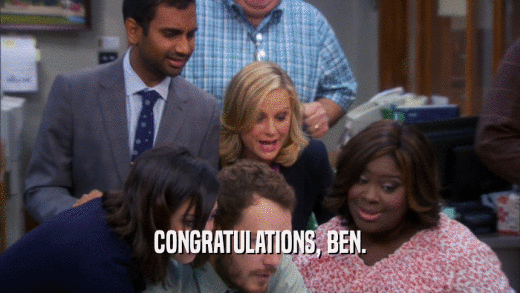 CONGRATULATIONS, BEN.  
