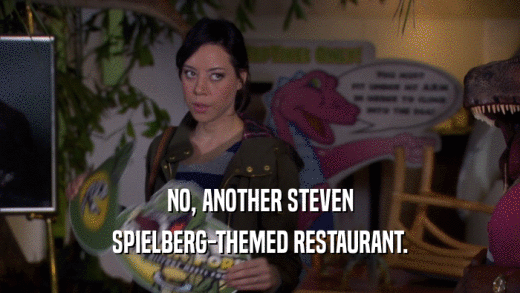 NO, ANOTHER STEVEN SPIELBERG-THEMED RESTAURANT. 