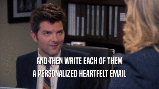 AND THEN WRITE EACH OF THEM A PERSONALIZED HEARTFELT EMAIL 
