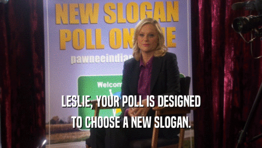 LESLIE, YOUR POLL IS DESIGNED TO CHOOSE A NEW SLOGAN. 