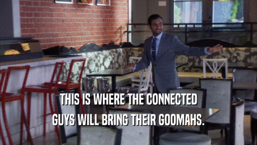 THIS IS WHERE THE CONNECTED GUYS WILL BRING THEIR GOOMAHS. 