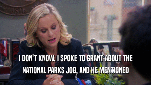 I DON'T KNOW. I SPOKE TO GRANT ABOUT THE
 NATIONAL PARKS JOB, AND HE MENTIONED
 