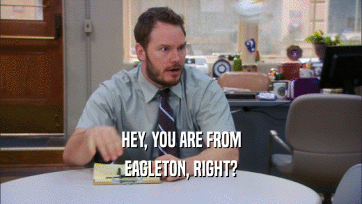 HEY, YOU ARE FROM EAGLETON, RIGHT? 