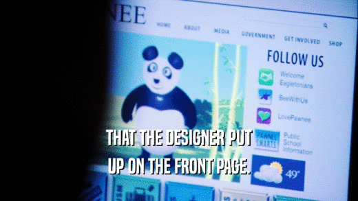 THAT THE DESIGNER PUT UP ON THE FRONT PAGE. 