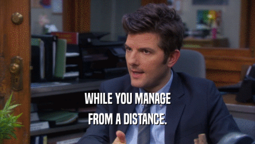 WHILE YOU MANAGE FROM A DISTANCE. 