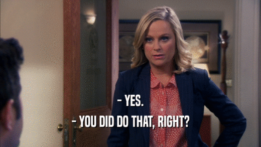 - YES. - YOU DID DO THAT, RIGHT? 