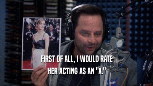 FIRST OF ALL, I WOULD RATE HER ACTING AS AN 