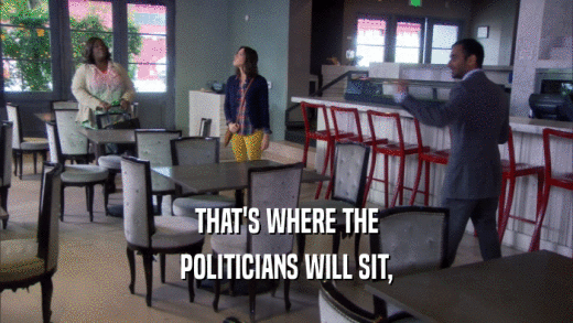 THAT'S WHERE THE POLITICIANS WILL SIT, 