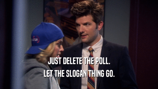 JUST DELETE THE POLL. LET THE SLOGAN THING GO. 