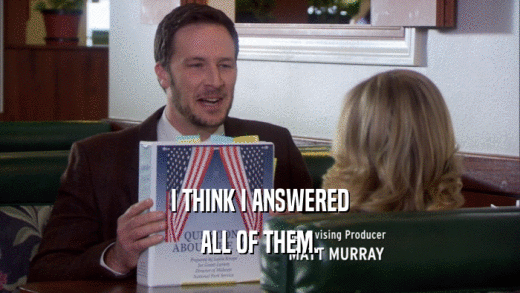 I THINK I ANSWERED ALL OF THEM. 