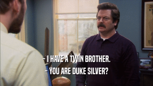 - I HAVE A TWIN BROTHER. - YOU ARE DUKE SILVER? 