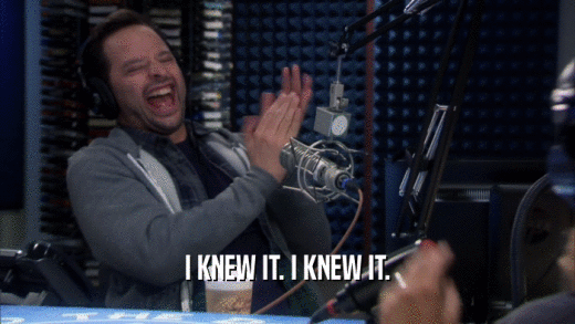 I KNEW IT. I KNEW IT.  