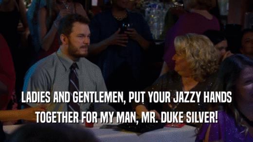 LADIES AND GENTLEMEN, PUT YOUR JAZZY HANDS TOGETHER FOR MY MAN, MR. DUKE SILVER! 