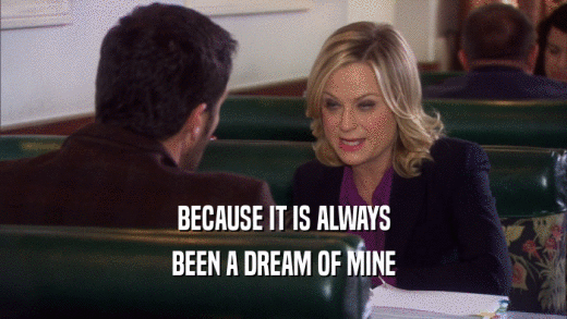 BECAUSE IT IS ALWAYS BEEN A DREAM OF MINE 