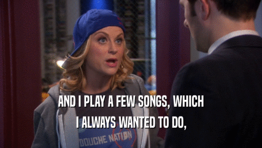 AND I PLAY A FEW SONGS, WHICH I ALWAYS WANTED TO DO, 