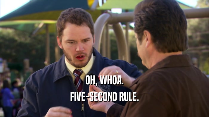 OH, WHOA. FIVE-SECOND RULE. 
