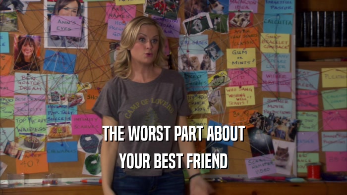 THE WORST PART ABOUT YOUR BEST FRIEND 