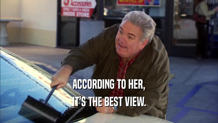 ACCORDING TO HER, IT'S THE BEST VIEW. 