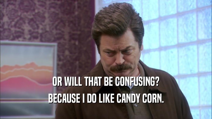 OR WILL THAT BE CONFUSING? BECAUSE I DO LIKE CANDY CORN. 