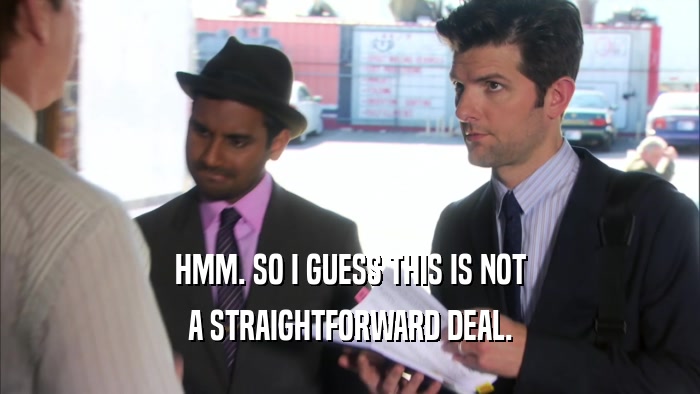 HMM. SO I GUESS THIS IS NOT A STRAIGHTFORWARD DEAL. 