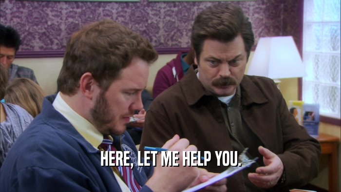 HERE, LET ME HELP YOU.  