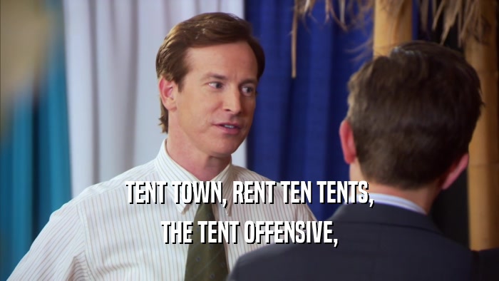 TENT TOWN, RENT TEN TENTS, THE TENT OFFENSIVE, 