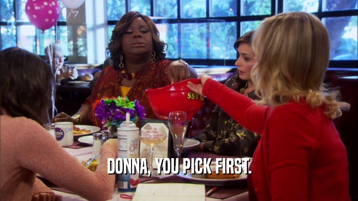 DONNA, YOU PICK FIRST.  