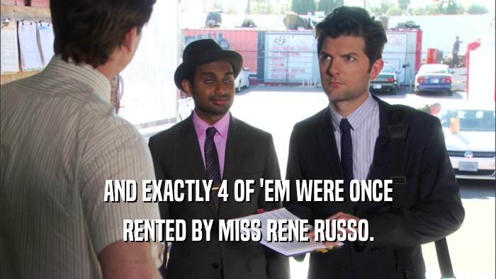AND EXACTLY 4 OF 'EM WERE ONCE RENTED BY MISS RENE RUSSO. 