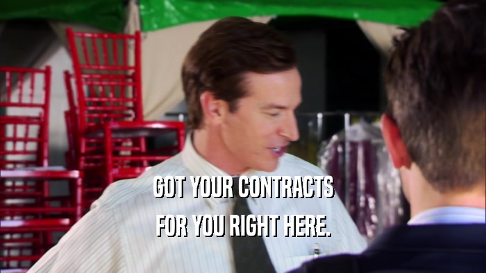 GOT YOUR CONTRACTS FOR YOU RIGHT HERE. 