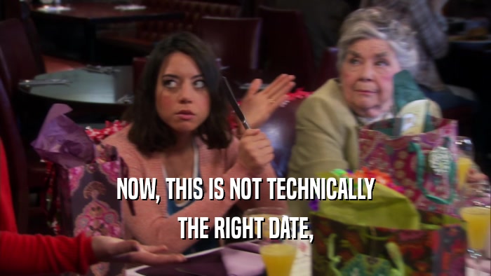 NOW, THIS IS NOT TECHNICALLY THE RIGHT DATE, 
