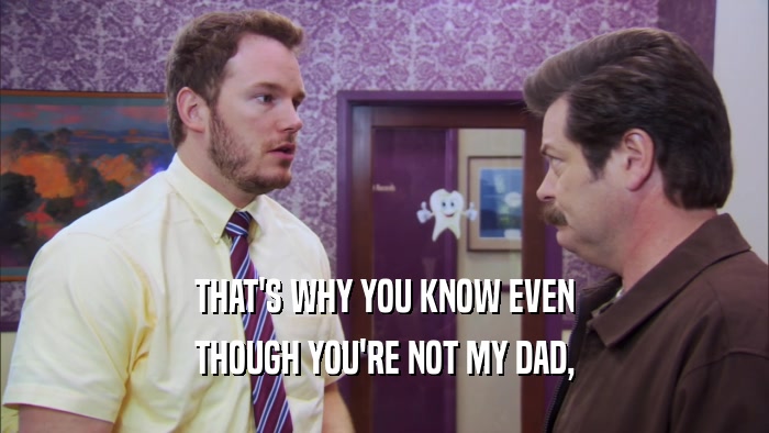 THAT'S WHY YOU KNOW EVEN THOUGH YOU'RE NOT MY DAD, 