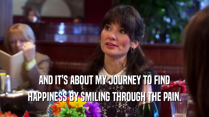 AND IT'S ABOUT MY JOURNEY TO FIND HAPPINESS BY SMILING THROUGH THE PAIN. 