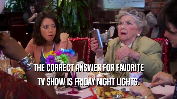 THE CORRECT ANSWER FOR FAVORITE TV SHOW IS FRIDAY NIGHT LIGHTS. 