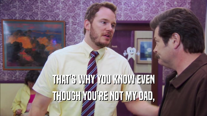 THAT'S WHY YOU KNOW EVEN THOUGH YOU'RE NOT MY DAD, 