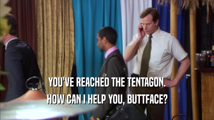 YOU'VE REACHED THE TENTAGON. HOW CAN I HELP YOU, BUTTFACE? 