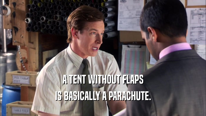 A TENT WITHOUT FLAPS IS BASICALLY A PARACHUTE. 