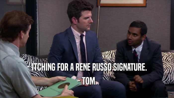 - ITCHING FOR A RENE RUSSO SIGNATURE. - TOM. 