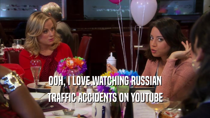 OOH, I LOVE WATCHING RUSSIAN TRAFFIC ACCIDENTS ON YOUTUBE 