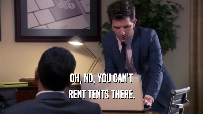 OH, NO, YOU CAN'T RENT TENTS THERE. 