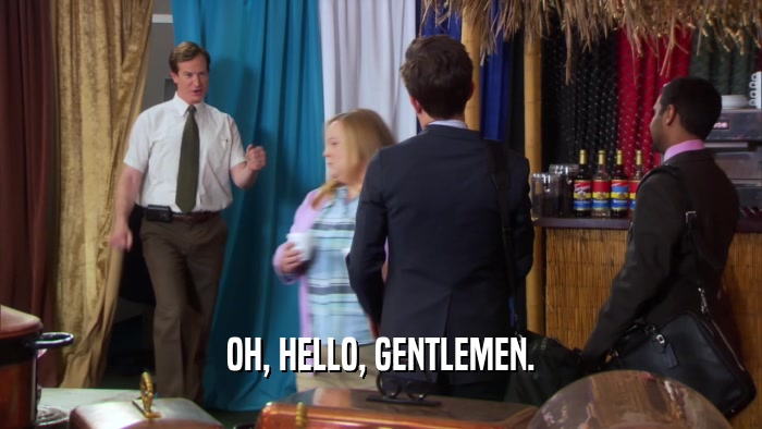 OH, HELLO, GENTLEMEN.  
